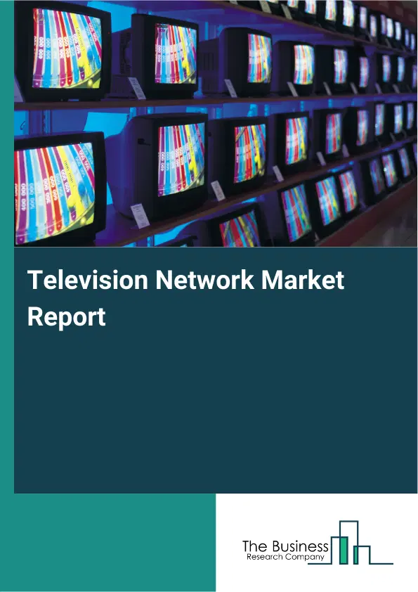 Television Network Market Report 2026 Television Network Market Report 2026