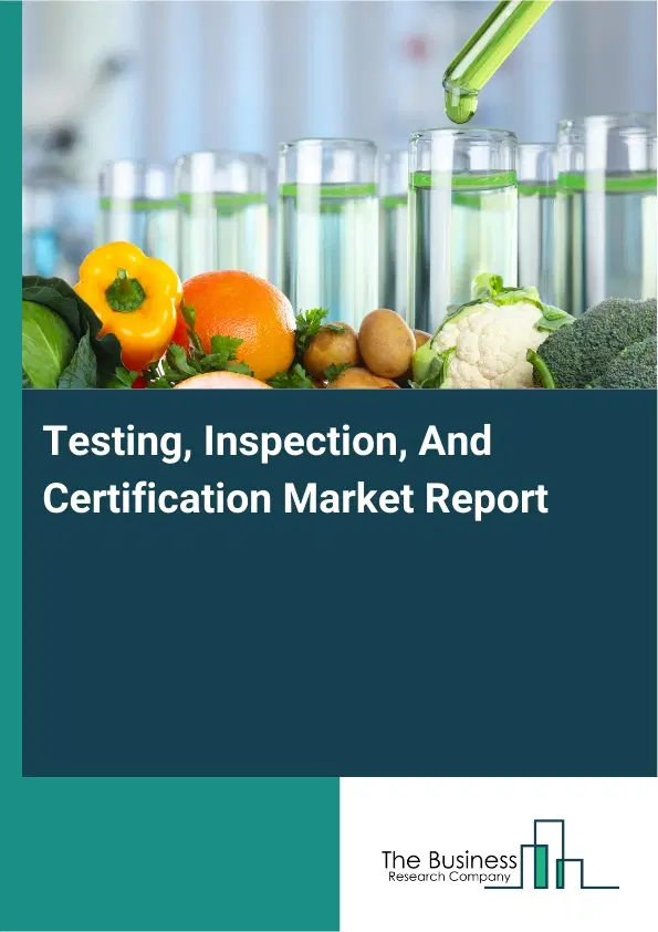 Global Testing, Inspection, And Certification Market Report 2026 Global Testing, Inspection, And Certification Market Report 2026