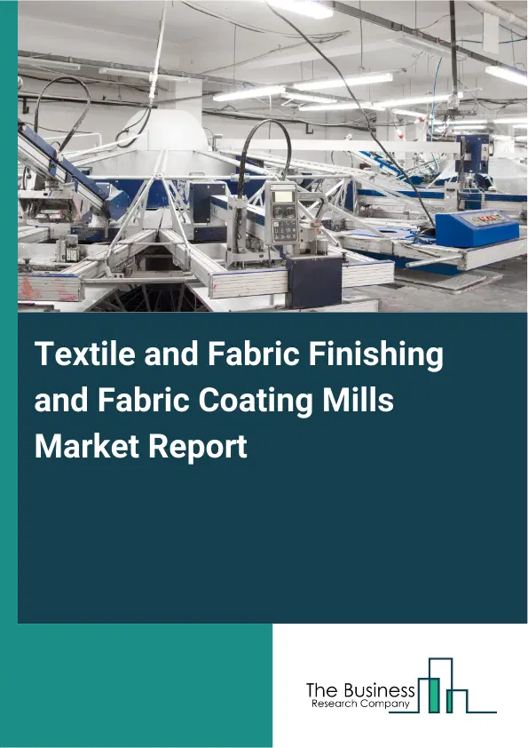 Textile and Fabric Finishing and Fabric Coating Mills Market Report 2026 Textile and Fabric Finishing and Fabric Coating Mills Market Report 2026