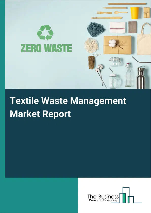 Textile Waste Management Market Report 2026 Textile Waste Management Market Report 2026