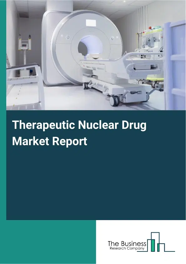 Therapeutic Nuclear Drug Market Report 2026 Therapeutic Nuclear Drug Market Report 2026