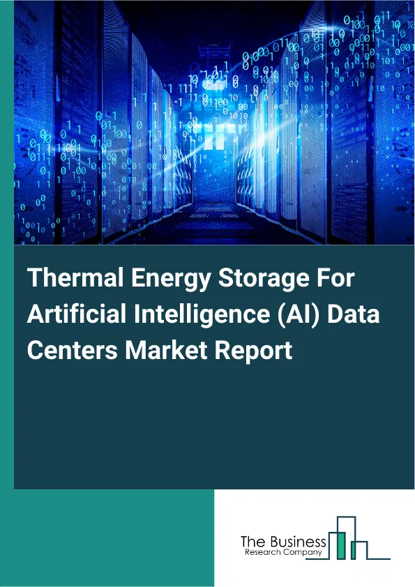 Thermal Energy Storage For Artificial Intelligence (AI) Data Centers Market Report 2026 Thermal Energy Storage For Artificial Intelligence (AI) Data Centers Market Report 2026
