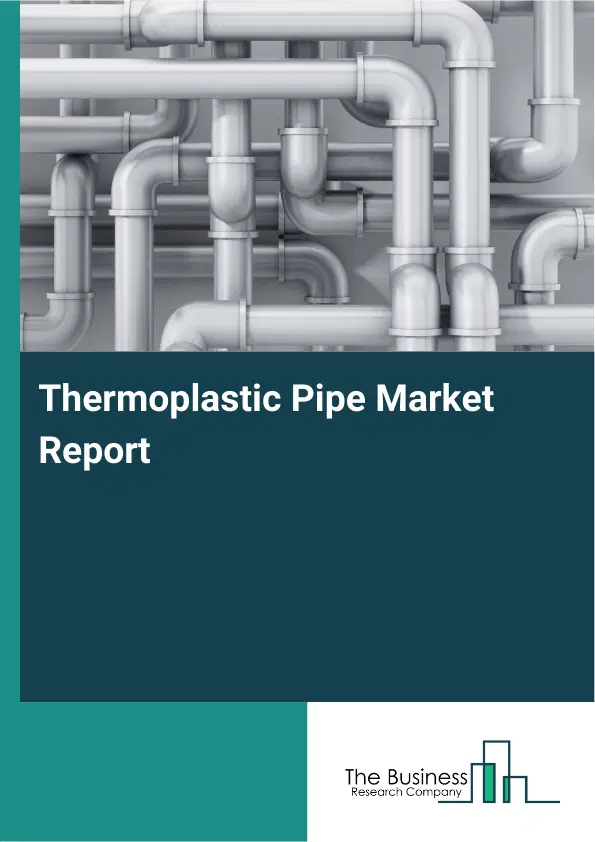Thermoplastic Pipe Market Report 2026 Thermoplastic Pipe Market Report 2026