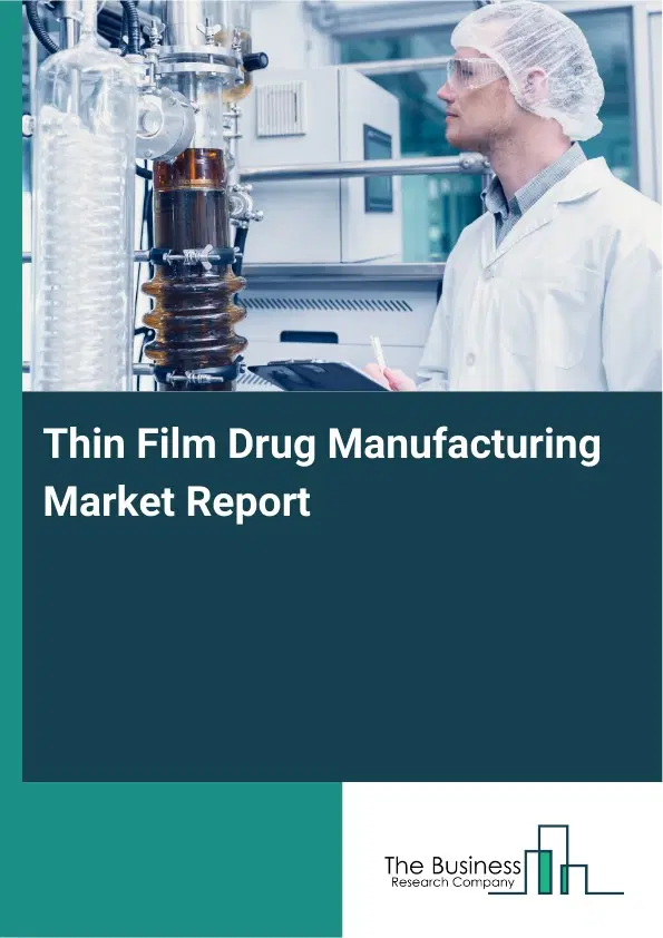 Thin Film Drug Manufacturing Market Report 2026 Thin Film Drug Manufacturing Market Report 2026