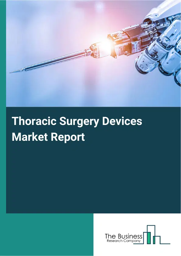 Global Thoracic Surgery Devices Market Report 2026 Global Thoracic Surgery Devices Market Report 2026