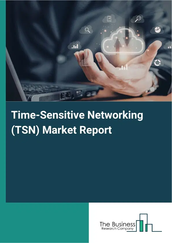 Time-Sensitive Networking (TSN) Market Report 2026 Time-Sensitive Networking (TSN) Market Report 2026