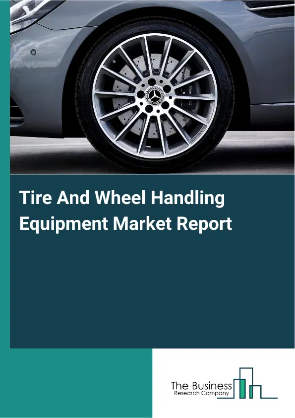 Tire And Wheel Handling Equipment Market Report 2026 Tire And Wheel Handling Equipment Market Report 2026