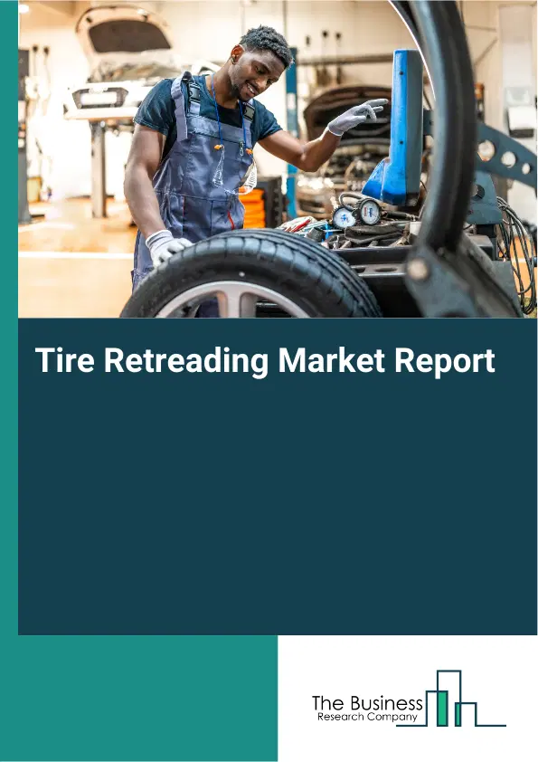 Tire Retreading Market Report 2026 Tire Retreading Market Report 2026