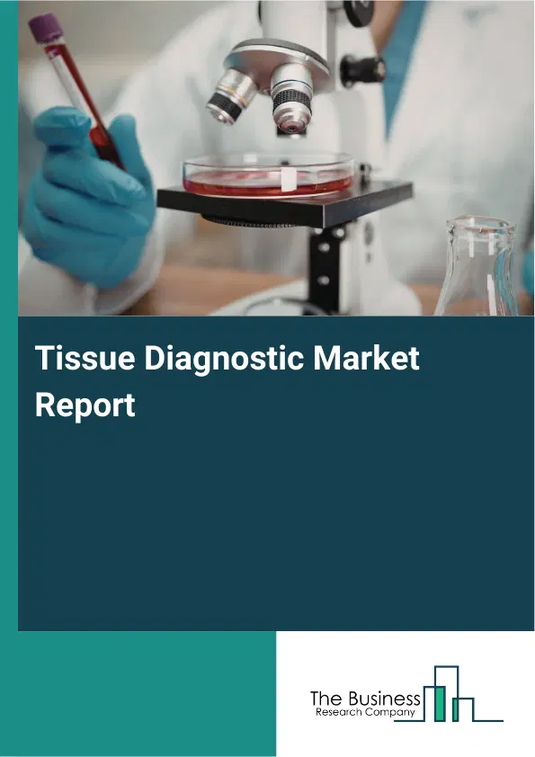 Tissue Diagnostic Market Report 2026 Tissue Diagnostic Market Report 2026