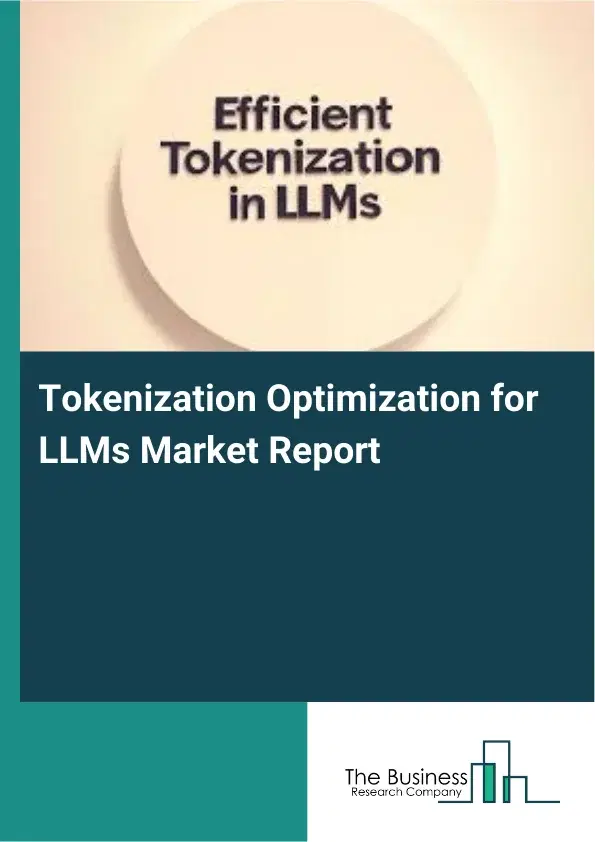 Tokenization Optimization for LLMs Market Report 2026 Tokenization Optimization for LLMs Market Report 2026