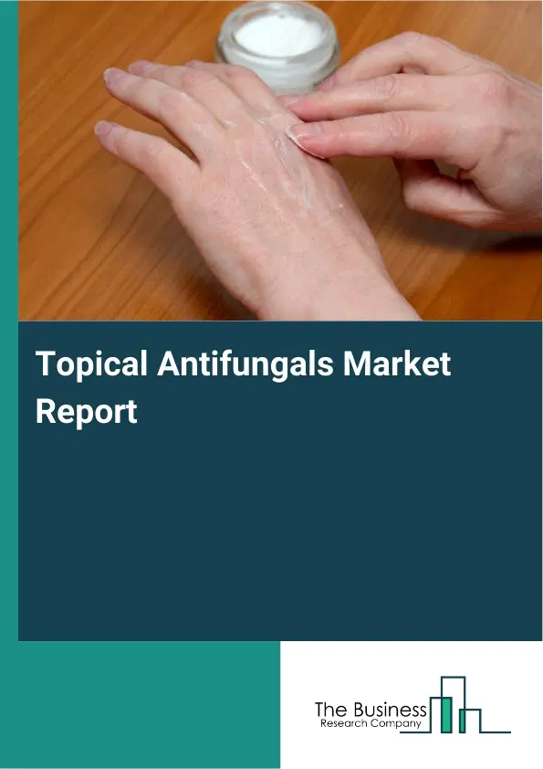 Topical Antifungals Market Report 2026 Topical Antifungals Market Report 2026