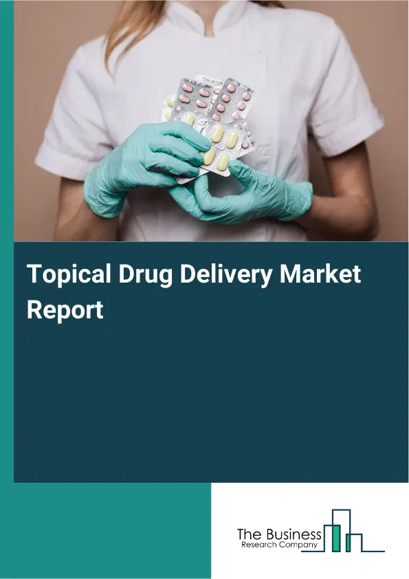 Topical Drug Delivery Market Report 2026 Topical Drug Delivery Market Report 2026