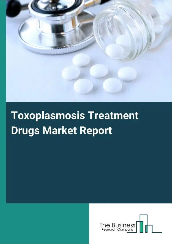 Toxoplasmosis Treatment Drugs Market Report 2026 Toxoplasmosis Treatment Drugs Market Report 2026