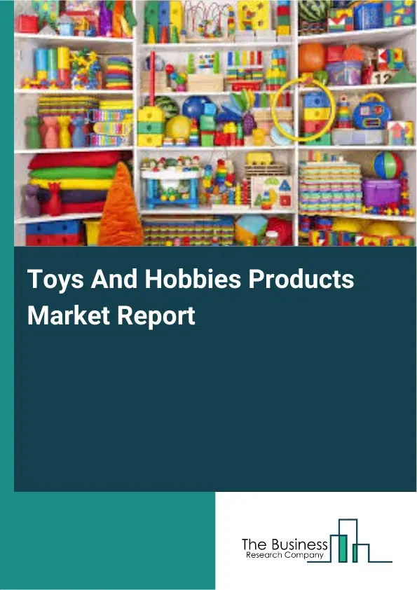 Toys And Hobbies Products Market Report 2026 Toys And Hobbies Products Market Report 2026