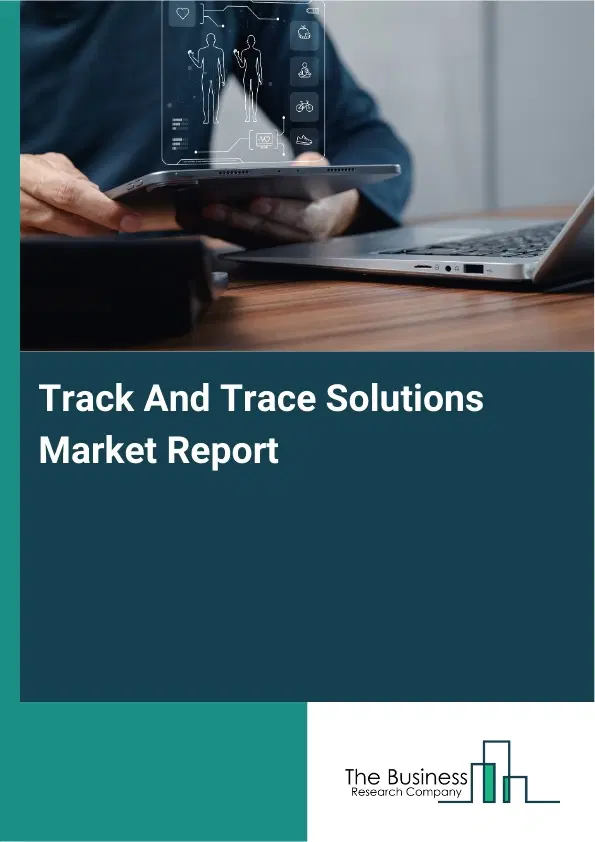 Track And Trace Solutions Market Report 2026 Track And Trace Solutions Market Report 2026