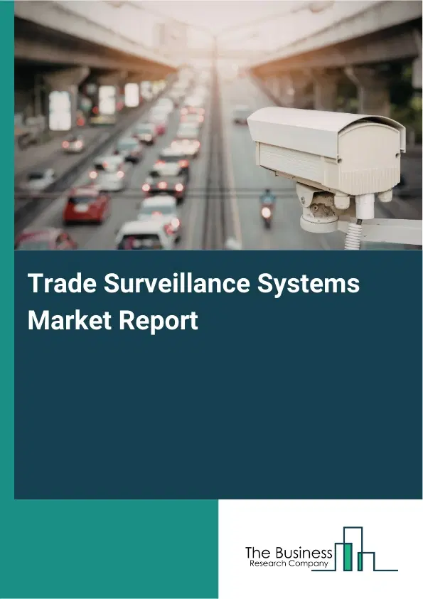 Global Trade Surveillance Systems Market Report 2026 Global Trade Surveillance Systems Market Report 2026