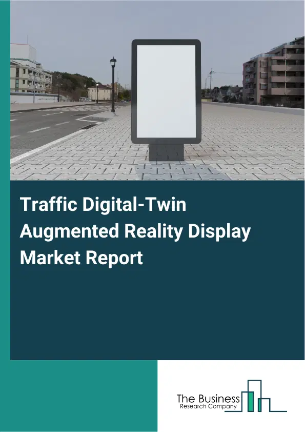 Traffic Digital-Twin Augmented Reality Display Market Report 2026 Traffic Digital-Twin Augmented Reality Display Market Report 2026
