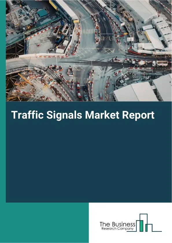 Global Traffic Signals Market Report 2026 Global Traffic Signals Market Report 2026