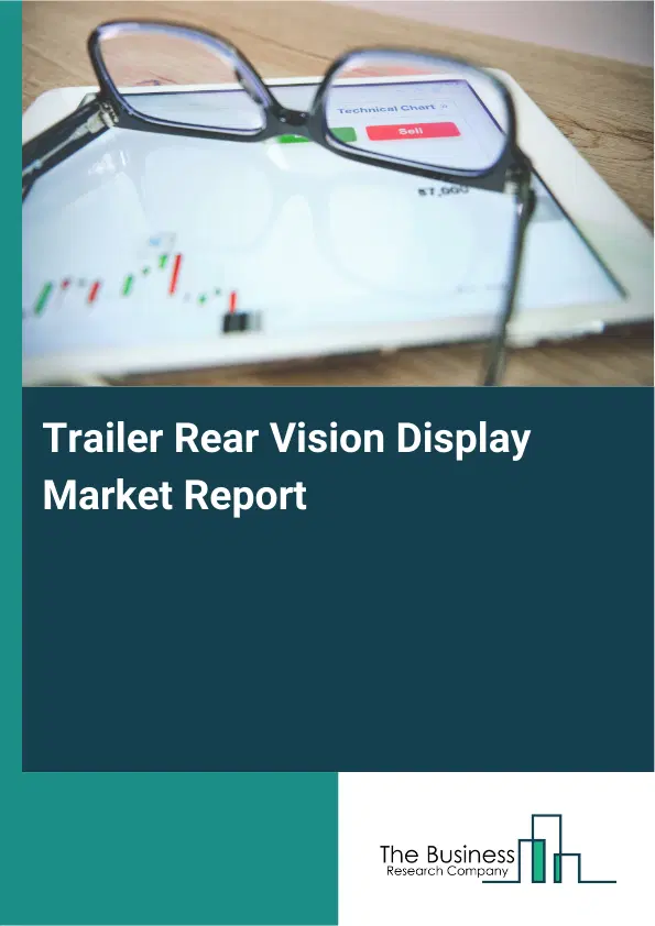 Trailer Rear Vision Display Market Report 2026 Trailer Rear Vision Display Market Report 2026