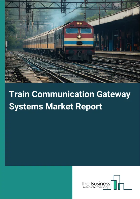 Train Communication Gateway Systems Market Report 2026 Train Communication Gateway Systems Market Report 2026