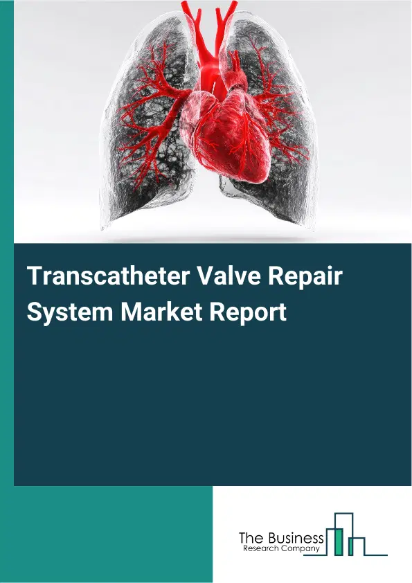 Transcatheter Valve Repair System Market Report 2026 Transcatheter Valve Repair System Market Report 2026