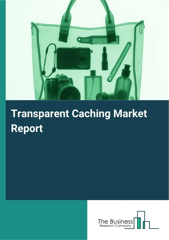 Transparent Caching Market Report 2026 Transparent Caching Market Report 2026