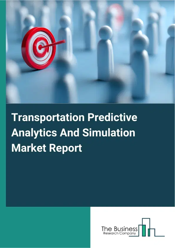Transportation Predictive Analytics And Simulation Market Report 2026 Transportation Predictive Analytics And Simulation Market Report 2026