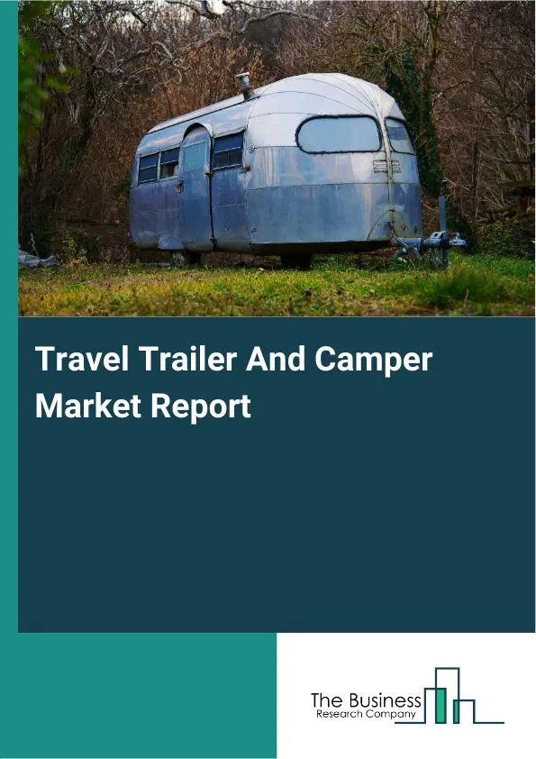 Travel Trailer And Camper Market Report 2026 Travel Trailer And Camper Market Report 2026