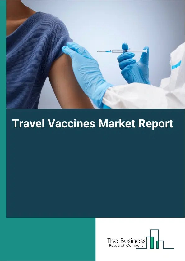 Travel Vaccines Market Report 2026 Travel Vaccines Market Report 2026