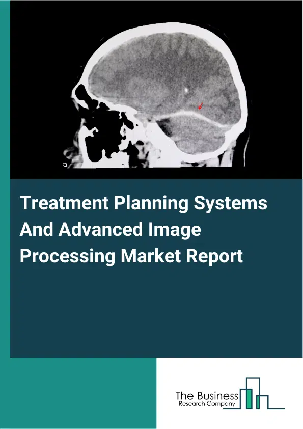 Treatment Planning Systems And Advanced Image Processing Market Report 2026 Treatment Planning Systems And Advanced Image Processing Market Report 2026