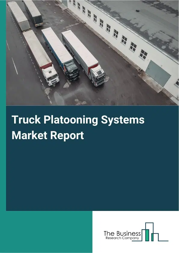 Truck Platooning Systems Market Report 2026 Truck Platooning Systems Market Report 2026