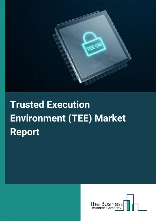Trusted Execution Environment (TEE) Market Report 2026 Trusted Execution Environment (TEE) Market Report 2026