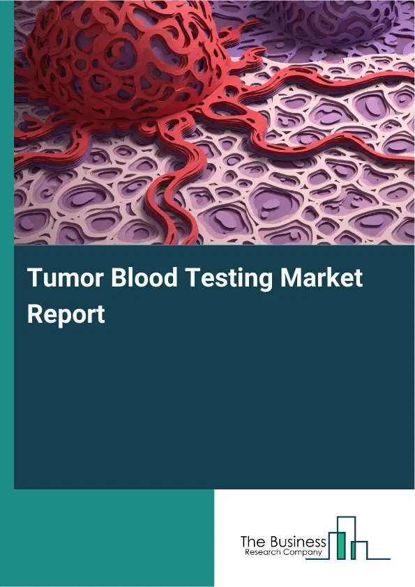 Tumor Blood Testing Market Report 2026 Tumor Blood Testing Market Report 2026
