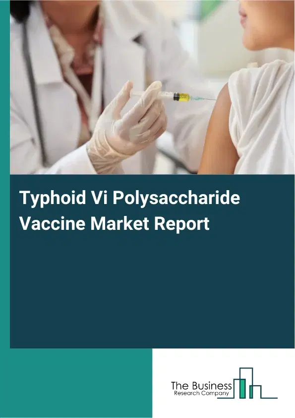 Global Typhoid Vi Polysaccharide Vaccine Market Report 2026 Global Typhoid Vi Polysaccharide Vaccine Market Report 2026
