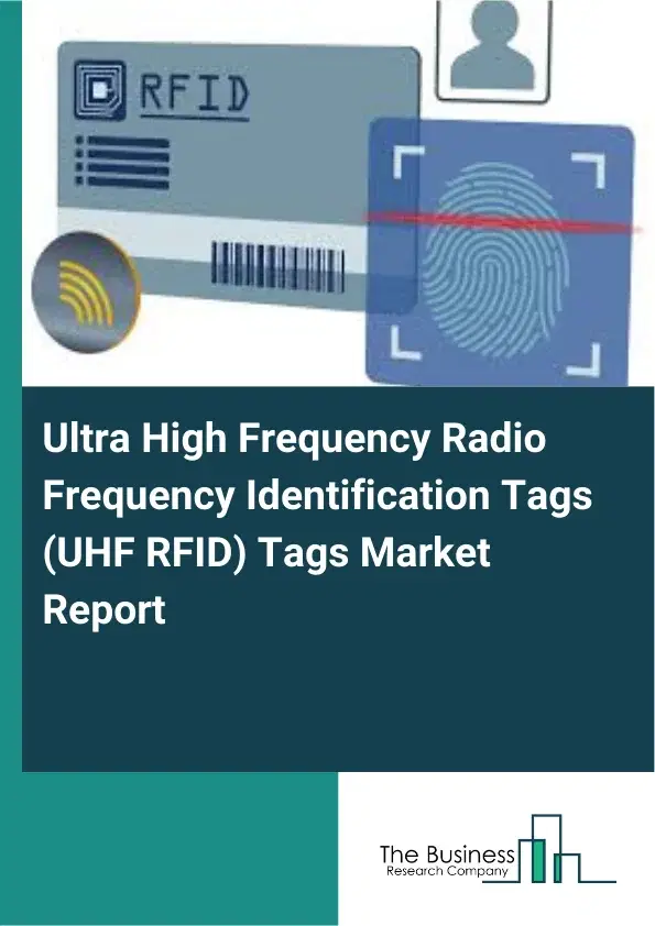 Ultra High Frequency Radio Frequency Identification Tags (UHF RFID) Tags Market Report 2026 Ultra High Frequency Radio Frequency Identification Tags (UHF RFID) Tags Market Report 2026