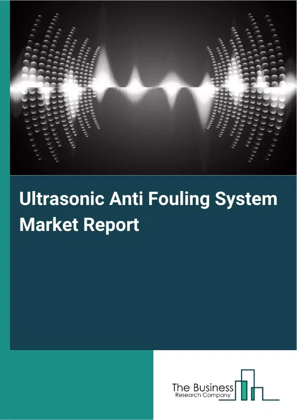 Ultrasonic Anti Fouling System Market Report 2026 Ultrasonic Anti Fouling System Market Report 2026