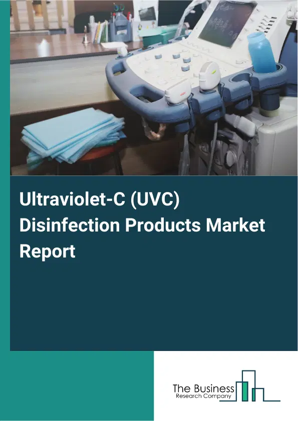 Ultraviolet-C (UVC) Disinfection Products Market Report 2026 Ultraviolet-C (UVC) Disinfection Products Market Report 2026