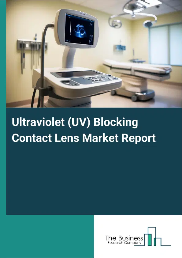 Ultraviolet (UV) Blocking Contact Lens Market Report 2026 Ultraviolet (UV) Blocking Contact Lens Market Report 2026