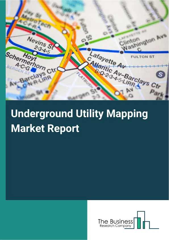 Underground Utility Mapping Market Report 2026 Underground Utility Mapping Market Report 2026