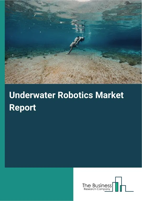Underwater Robotics Market Report 2026 Underwater Robotics Market Report 2026