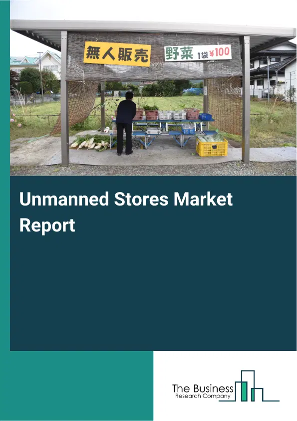 Global Unmanned Stores Market Report 2026 Global Unmanned Stores Market Report 2026