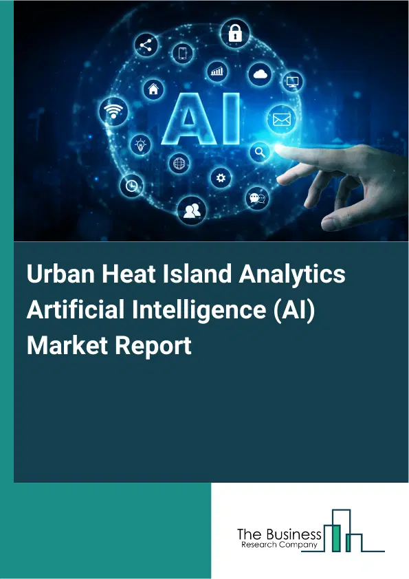 Urban Heat Island Analytics Artificial Intelligence (AI) Market Report 2026 Urban Heat Island Analytics Artificial Intelligence (AI) Market Report 2026
