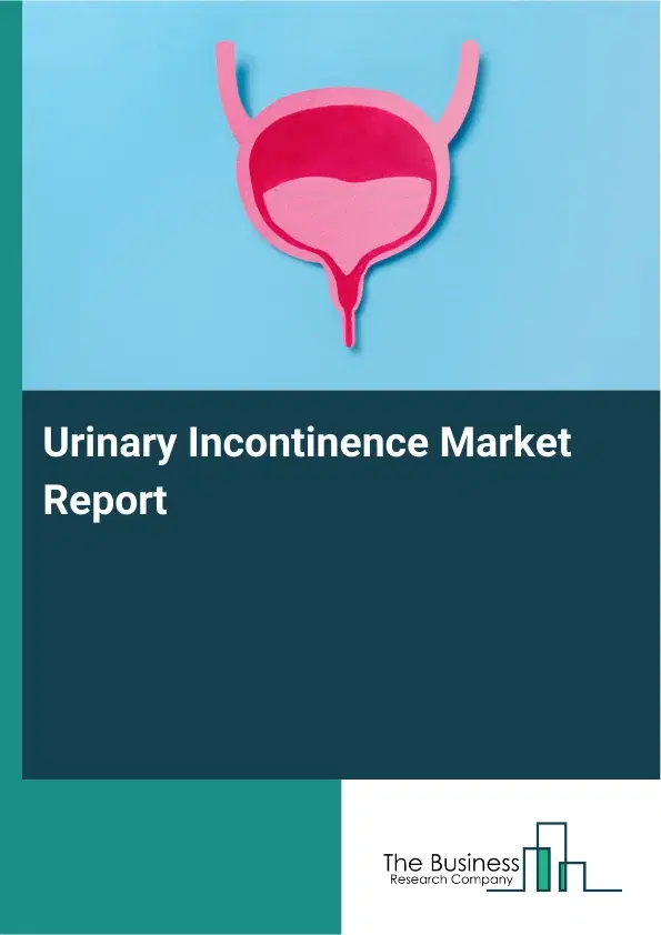 Global Urinary Incontinence Market Report 2026 Global Urinary Incontinence Market Report 2026