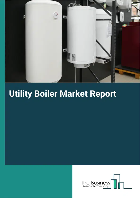 Utility Boiler Market Report 2026 Utility Boiler Market Report 2026