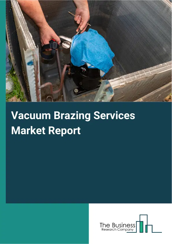 Vacuum Brazing Services Market Report 2026 Vacuum Brazing Services Market Report 2026
