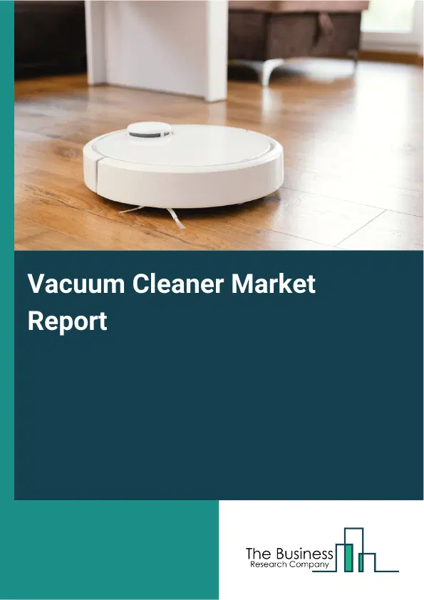 Global Vacuum Cleaner Market Report 2026 Global Vacuum Cleaner Market Report 2026