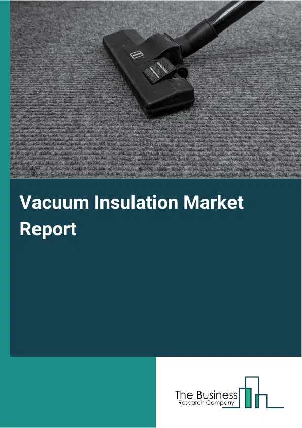 Vacuum Insulation Market Report 2026 Vacuum Insulation Market Report 2026
