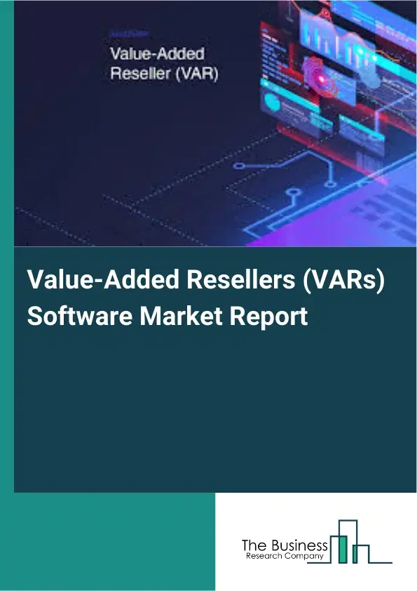 Value-Added Resellers (VARs) Software Market Report 2026 Value-Added Resellers (VARs) Software Market Report 2026