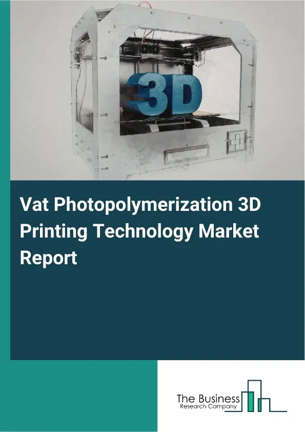 Vat Photopolymerization 3D Printing Technology Market Report 2026 Vat Photopolymerization 3D Printing Technology Market Report 2026