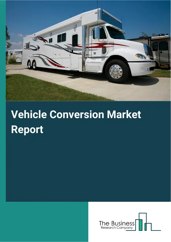 Vehicle Conversion Market Report 2026 Vehicle Conversion Market Report 2026